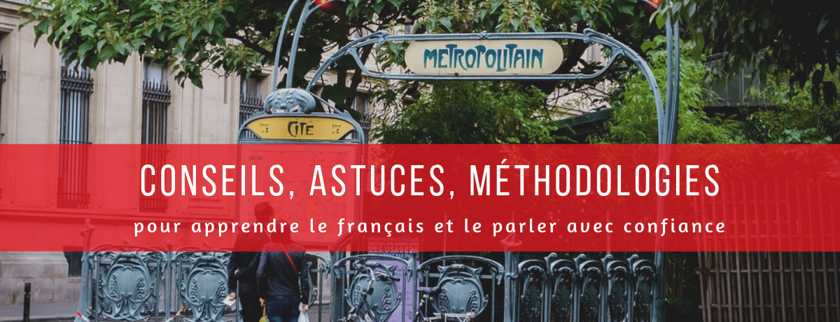 Conseils, astuces, méthodologies pour apprendre le français et parler français avec confiance