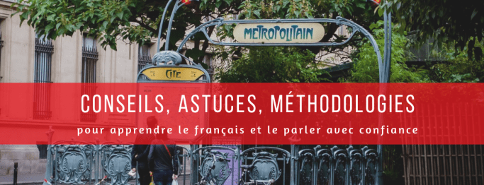 Conseils, astuces, méthodologies pour apprendre le français et parler français avec confiance
